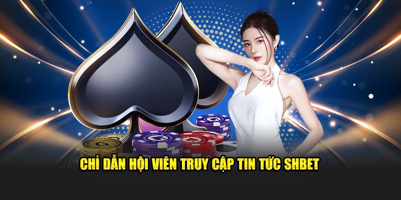 Chỉ dẫn hội viên truy cập tin tức SHBET