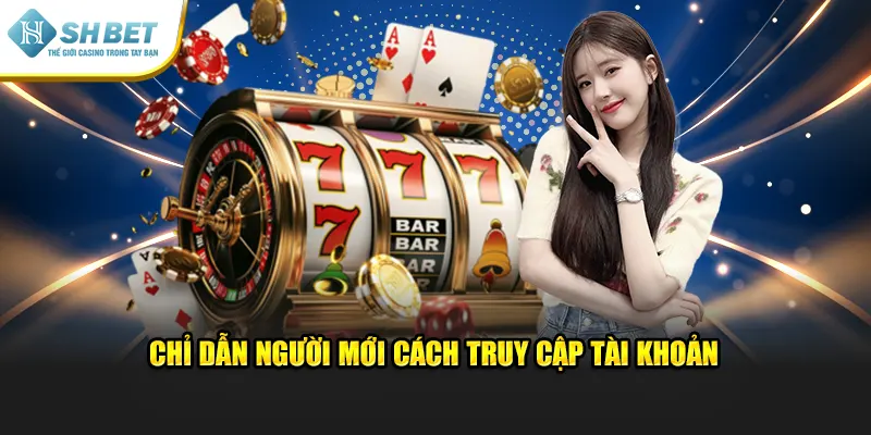 Chỉ dẫn người mới cách truy cập tài khoản