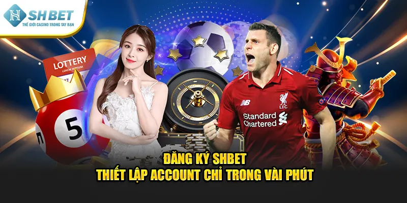 Đăng ký SHBET - Thiết Lập Account Chỉ Trong Vài Phút