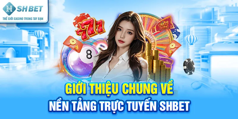 Giới Thiệu Chung Về Nền Tảng Trực Tuyến SHBET