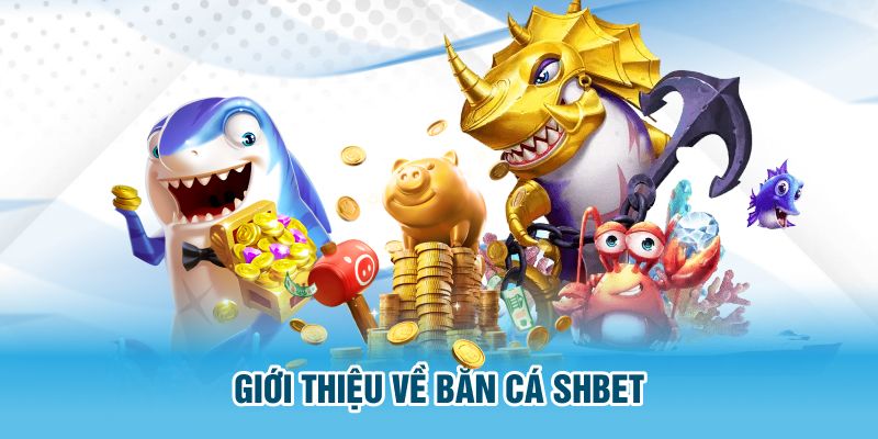 Giới thiệu về Bắn cá SHBET