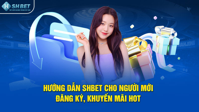 Hướng Dẫn SHBET Cho Người Mới: Đăng Ký, Khuyến Mãi Hot