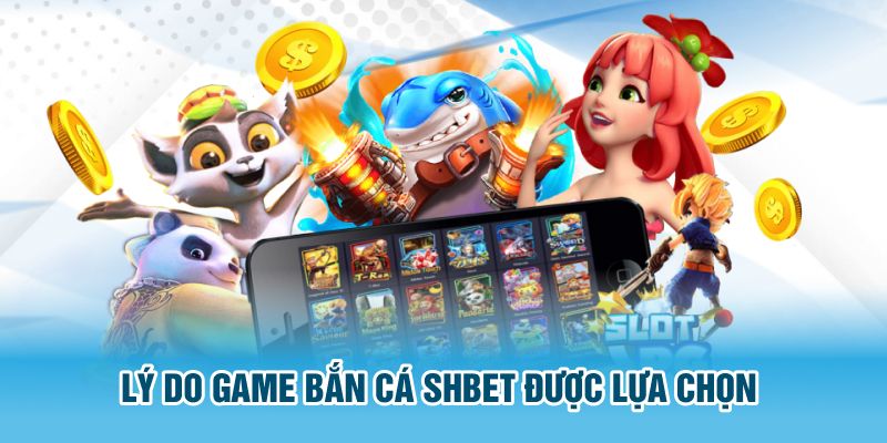 Lý do game bắn cá SHBET được lựa chọn