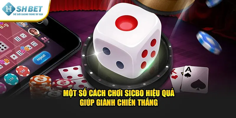 Một số cách chơi sicbo hiệu quả giúp giành chiến thắng