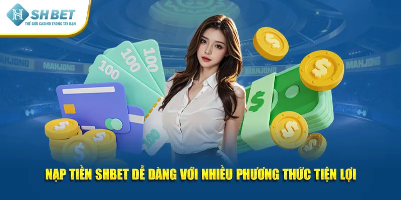 Nạp tiền SHBET dễ dàng với nhiều phương thức tiện lợi