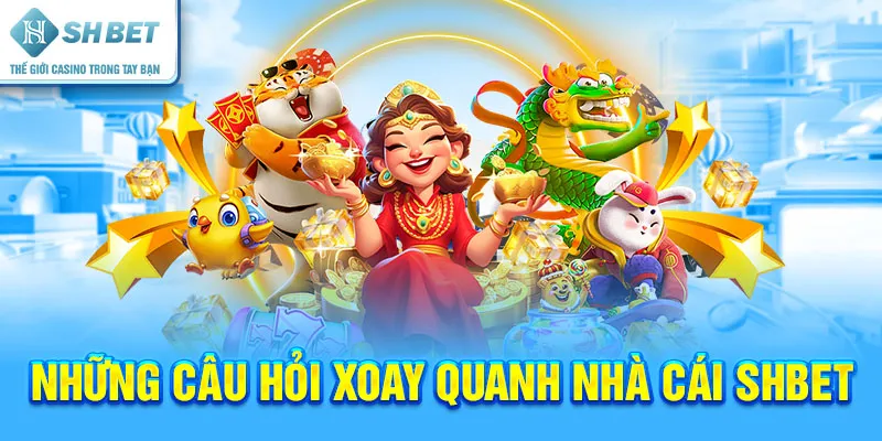 Những Câu Hỏi Xoay Quanh Nhà Cái SHBET