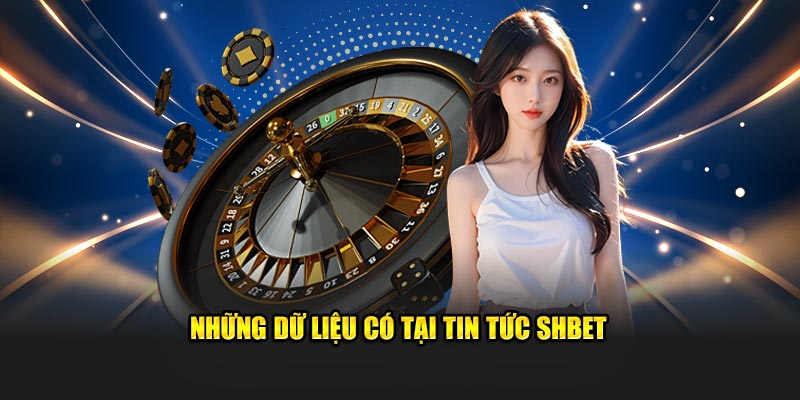 Những dữ liệu có tại tin tức SHBET