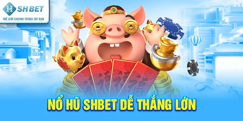 Nổ Hũ SHBET Dễ Thắng Lớn