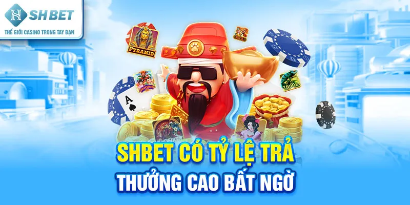 SHBET Có Tỷ Lệ Trả Thưởng Cao Bất Ngờ