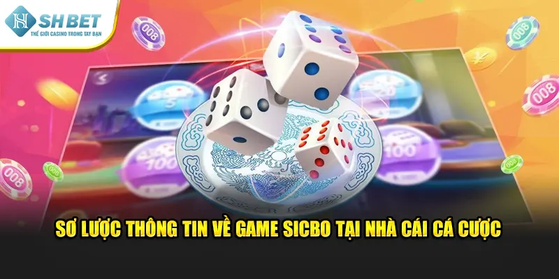 Sơ lược thông tin về game sicbo tại nhà cái cá cược