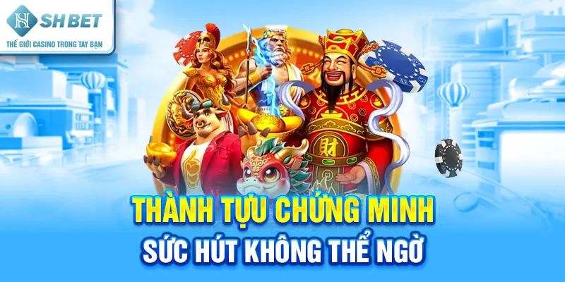 Thành Tựu Chứng Minh Sức Hút Không Thể Ngờ