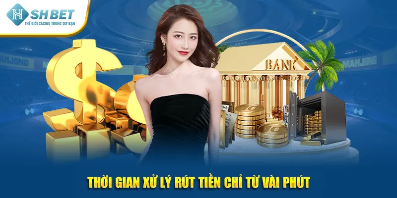 Thời gian xử lý rút tiền chỉ từ vài phút