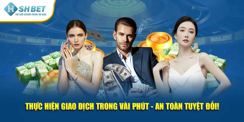 Thực hiện giao dịch trong vài phút - An toàn tuyệt đối!