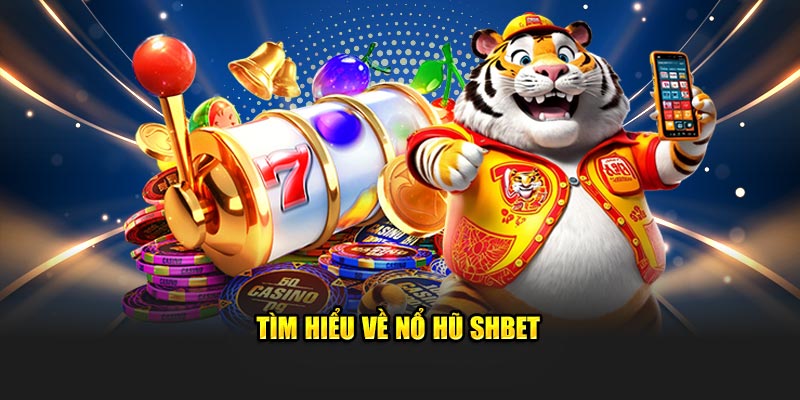 Tìm hiểu về nổ hũ SHBET