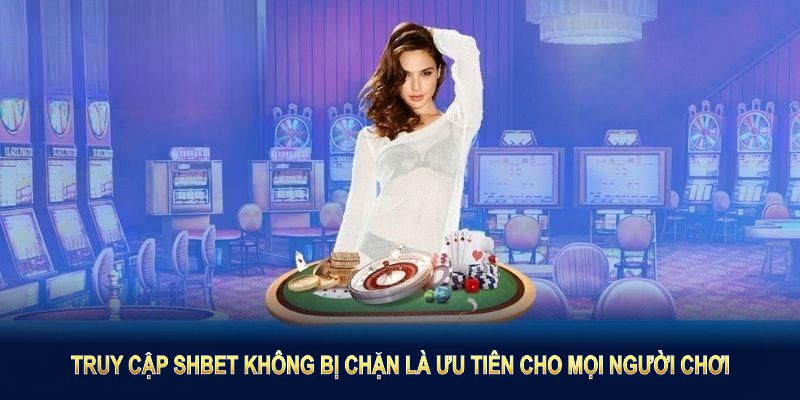 Truy Cập SHBET Không Bị Chặn là ưu tiên cho mọi người chơi