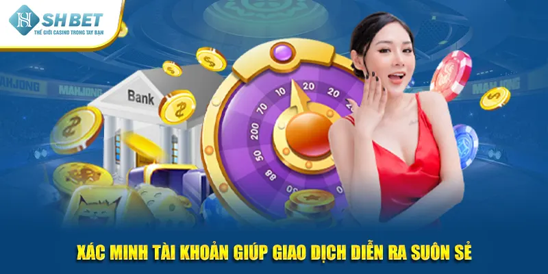 Xác minh tài khoản giúp giao dịch diễn ra suôn sẻ